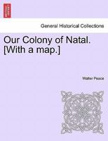 Our Colony of Natal. [With a map.] 1241510490 Book Cover