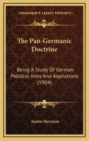 The Pan-Germanic Doctrine; Being a Study of German Political Aims and Aspirations 137154414X Book Cover