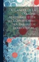 Du Cancer De La Collone Vertébrale Et De Ses Rapports Avec La Paraplégie Douloureuse... 1021587532 Book Cover