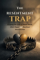 The Resentment Trap: Escaping the Cycle of Unmet Needs, Silent Anger, and Emotional Disconnection B0H4TT6VYZ Book Cover