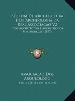 Boletim de Architectura E de Archeologia Da Real Associacao V2: DOS Architectos E Archeologos Portuguezes (1877) 1168015626 Book Cover