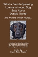 What a French Speaking Louisiana Hound Dog Says About Donald Trump: and Trump's 'twitter' replies B08BDK55P8 Book Cover