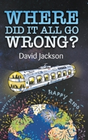 WHERE DID IT ALL GO WRONG? 1803693452 Book Cover