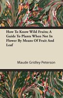 How to Know Wild Fruits a Guide to Plants When Not in Flower, by Means of Fruit and Leaf (Classic Reprint) 0486229432 Book Cover