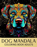 Dog Mandala Coloring Book for Adults: Coloring Pages with Amazing Dogs for Anxiety, Relaxation & Stress Relief B0CTJ464JQ Book Cover