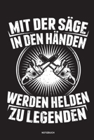Mit der S�ge in den H�nden Werden Helden zu Legenden - Notizbuch: F�r Holzf�ller, Holzliebhaber Notizbuch Tagebuch ... Holzf�ller, Waldarbeiter & F�rster Geschenk Holz Wald Motors�ge Fans Notebook 1673967396 Book Cover