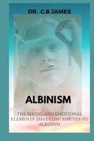 ALBINISM: THE SOCIAL AND EMOTIONAL ELEMENTS THAT CONTRIBUTES TO ALBINISM B0CQYR1MSV Book Cover