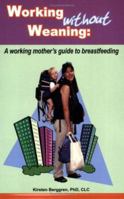 Working without Weaning: A working mother's guide to breastfeeding 0977226867 Book Cover