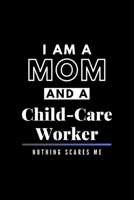 I Am A Mom And A Child-Care Worker Nothing Scares Me: Funny Appreciation Journal Gift For Her Softback Writing Book Notebook (6" x 9") 120 Lined Pages 1696997739 Book Cover