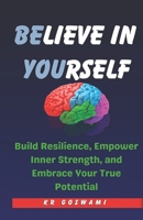 Believe in Yourself: Build Resilience, Empower Inner Strength, and Embrace Your True Potential B0CRB9P6JT Book Cover
