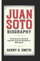 JUAN SOTO BIOGRAPHY: The Breakout of a Baseball Superstar From Teen Sensation to MLB Legend B0DQ52235J Book Cover