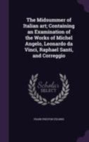 The Midsummer of Italian Art: Containing an Examination of the Works of Michel Angelo, Leonardo Da Vinci, Raphael Santi, and Correggio 1355186412 Book Cover