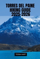 TORRES DEL PAINE HIKING GUIDE 2025-2026 (The Hiker’s Compass: Your Ultimate Guide to the World’s Trails) B0FLJCNTYL Book Cover