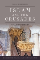 Islam and the Crusades: Collected Papers (Edinburgh Studies in Classical Islamic History and Culture) 147448591X Book Cover