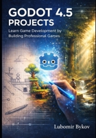 Godot 4.5 Projects: Learn Game Development by Building Professional Games B0GJS9XXKF Book Cover