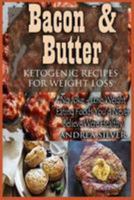 Bacon and Butter Ketogenic Recipes for Weight Loss: No Joke – Lose Weight Eating Foods You’d Never Believe Were Healthy 1984314947 Book Cover