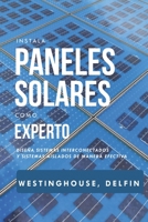 INSTALA PANELES SOLARES COMO EXPERTO: Diseña sistemas interconectados y sistemas aislados de manera efectiva B08XXVMXT7 Book Cover