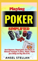 Playing POKER Simplified: Quick Beginners Stepped Guide From Basics To Advanced Techniques To Learn, Master, Perfect Your Ability and Play Like A Pro B0CPB6Y5QM Book Cover