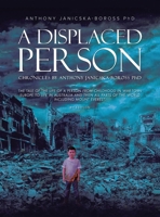 A Displaced Person: The Tale of the Life of A Person from Childhood in War-Torn Europe to Life in Australia and then All Parts of the World 1967820694 Book Cover