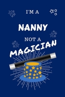 I'm A Nanny Not A Magician: Perfect Gag Gift For A Chef Who Happens To NOT Be A Magician! Blank Lined Notebook Journal 100 Pages 6 x 9 Format Office Work Job Humour and Banter Birthday Hen Stag Do Ann 171277543X Book Cover