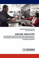 AIRLINE INDUSTRY: RELATIONSHIP BETWEEN PERCEIVED SERVICE QUALITY, CUSTOMER SATISFACTION AND BEHAVIOR INTENTION IN AIRLINE INDUSTRY 3844382755 Book Cover