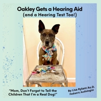 Oakley Gets a Hearing Aid (and a Hearing Test Too!): "Mom, Don't Forget to Tell the Children That I'm a Real Dog!" B0GVJHDLNG Book Cover