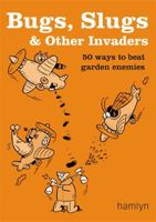 Bugs, Slugs & Other Invaders: 50 Ways to Beat Garden Enemies 0600615200 Book Cover