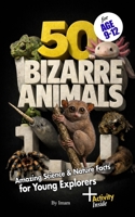 50 Bizarre Animals: Amazing Science & Nature Facts for Young Explorers (Animal Facts Series 9-12) B0GK6QB2Z1 Book Cover