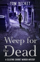 Weep for the Dead: A Celestine Courbet Murder Mystery (The Celestine Courbet Murder Mystery Series) 1739511735 Book Cover