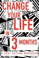 Change Your Life In 3 Months A Goal Setting Workbook: Take the Challenge! Write your Goals Daily for 3 months and Achieve Your Dreams Life! 1687290229 Book Cover