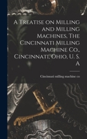 A Treatise on Milling and Milling Machines, The Cincinnati Milling Machine Co., Cincinnati, Ohio, U. S. A 1015491715 Book Cover