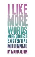 I like more words: more quotes for the existential millennial 197990653X Book Cover