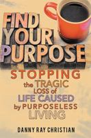 Stopping the Tragic Loss of Life Caused by Purposeless Living 1543467466 Book Cover