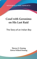 Cosel With Geronimo On His Last Raid: The Story Of An Indian Boy 1163170542 Book Cover
