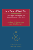 In a Time of Total War: The Federal Judiciary and the National Defense - 1940-1954 1032098015 Book Cover