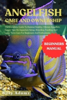 ANGELFISH CARE AND OWNERSHIP: The Complete Guide To Raising Healthy, Vibrant Angelfish: Expert Tips On Aquarium Setup, Breeding, Feeding, And Long-Term Care For Beginners And Enthusiasts B0FJ7HJY6J Book Cover