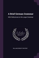 A Brief German Grammar: With References to His Larger Grammar 1377402312 Book Cover