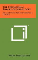 The Educational Theory of John Locke: Its Limitations for the Christian Teacher 1258152088 Book Cover