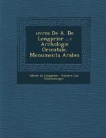 Uvres de A. de Longp Rier ...: Arch Ologie Orientale. Monuments Arabes 1288142757 Book Cover