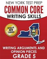 NEW YORK TEST PREP Common Core Writing Skills Writing Arguments and Opinion Pieces Grade 5: Covers the Next Generation ELA Standards 1726351637 Book Cover