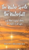 The Water Sprite and the Waterfall: and other magical stories for people of all ages 1835635970 Book Cover