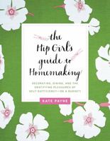 The Hip Girl's Guide to Homemaking: Decorating, Dining, and the Gratifying Pleasures of Self-Sufficiency--on a Budget! 0062014706 Book Cover