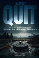 I Almost Quit : My Journey of Leading Through the Landmines of Ministry 1734377453 Book Cover