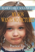 MY SON WANTS NO PICTURES: Practical tips for desperate parents 152020776X Book Cover