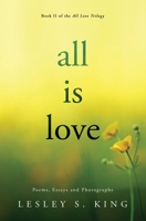 All Is Love: Poems, Essays and Photographs 0997153121 Book Cover