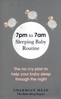 7pm to 7am Sleeping Baby Routine: The no-cry plan to help your baby sleep through the night 1785041762 Book Cover