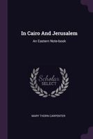 In Cairo and Jerusalem: An Eastern Note-Book 3743417154 Book Cover