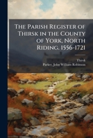 The Parish Register of Thirsk in the County of York, North Riding. 1556-1721 B0FJYQY8XJ Book Cover