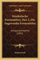 Musikalische Formenlehre, Part 2, Die Angewandte Formenlehre: Kompositionslehre (1903) 1160750424 Book Cover