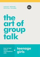 The Art of Group Talk: How to Lead Better Conversations with Teenage Girls 1635700795 Book Cover